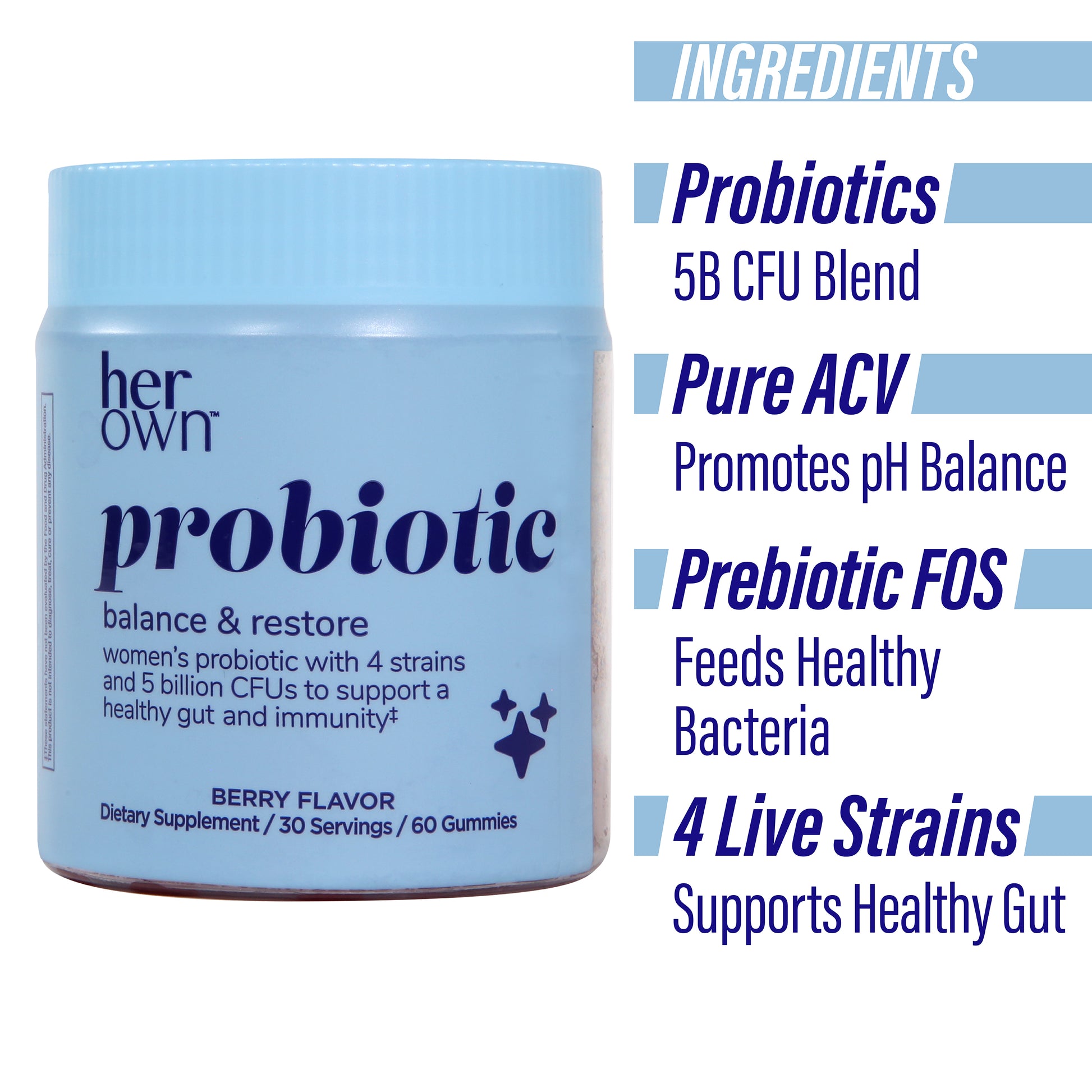 a container of HER OWN Probiotic Balance & Restore gummies, with list of ingredients including probiotics, pure ACV, prebiotic FOS, and 4 live strains